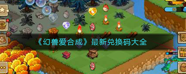 《幻兽爱合成》最新兑换码大全