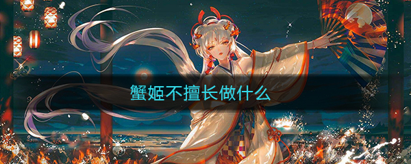 《阴阳师》蟹姬不擅长做什么答案介绍