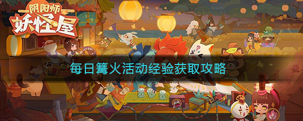 《阴阳师妖怪屋》每日篝火活动经验获取攻略
