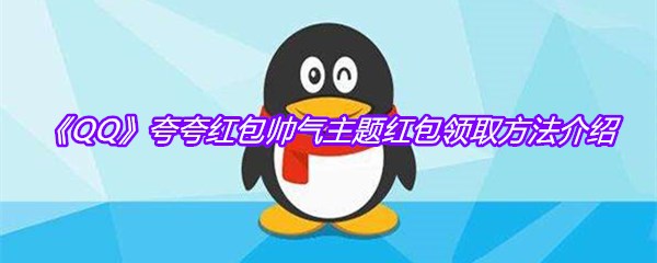 《QQ》夸夸红包帅气主题红包领取方法介绍
