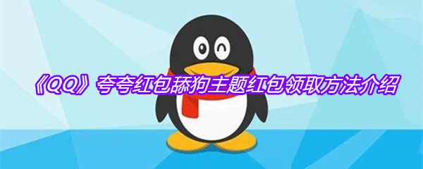 《QQ》夸夸红包舔狗主题红包领取方法介绍