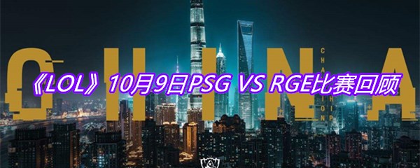 《LOL》10月9日PSG VS RGE比赛回顾