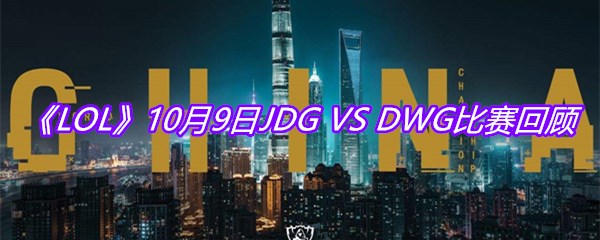 《LOL》10月9日JDG VS DWG比赛回顾