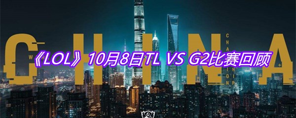 《LOL》10月8日TL VS G2比赛回顾
