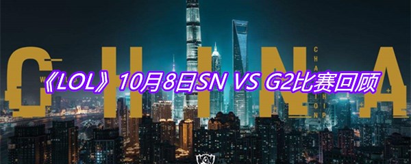 《LOL》10月8日G2 VS SN比赛回顾