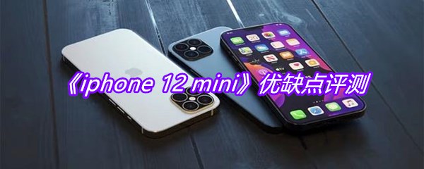 《iphone 12 mini》优缺点评测
