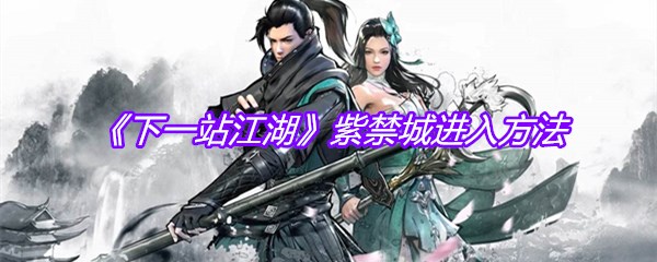 《下一站江湖》紫禁城进入方法
