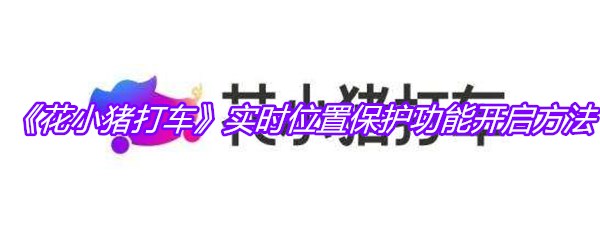 《花小猪打车》实时位置保护功能开启方法