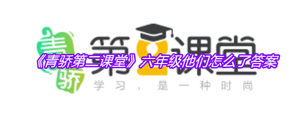 《青骄第二课堂》六年级他们怎么了答案