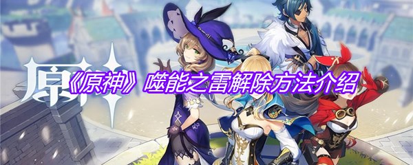 《原神》噬能之雷解除方法介绍