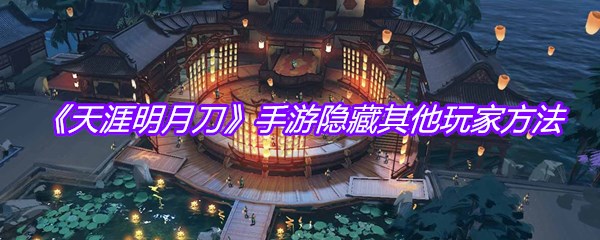 《天涯明月刀》手游隐藏其他玩家方法