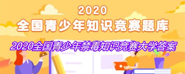 2020全国青少年禁毒知识竞赛大学答案