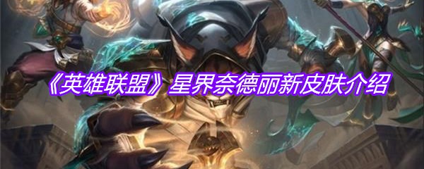 《英雄联盟》星界奈德丽新皮肤介绍