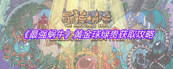 《最强蜗牛》黄金球绿贵获取攻略