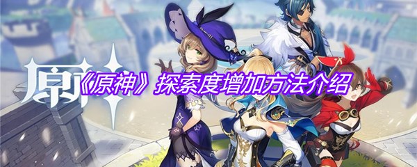 《原神》探索度增加方法介绍