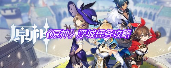 《原神》浮城任务攻略