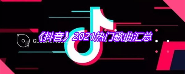 《抖音》2021热门歌曲汇总