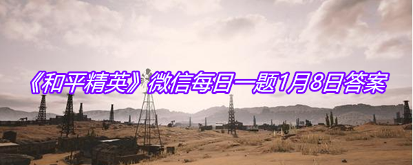 《和平精英》微信每日一题1月8日答案