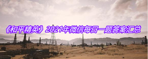 《和平精英》2021年微信每日一题答案汇总
