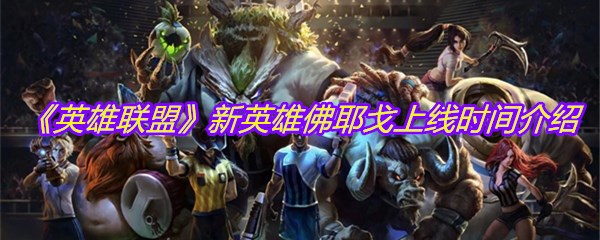 《英雄联盟》新英雄佛耶戈上线时间介绍