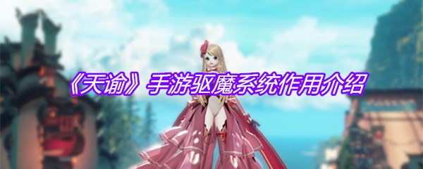 《天谕》手游驱魔系统作用介绍