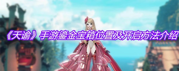 《天谕》手游鎏金宝箱位置及开启方法介绍