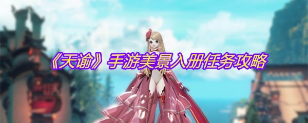 《天谕》手游美景入册任务攻略