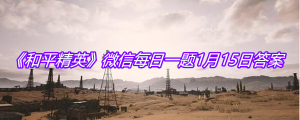 《和平精英》微信每日一题1月15日答案