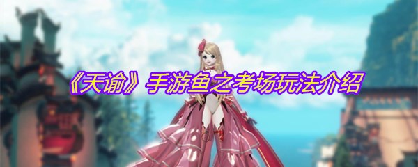 《天谕》手游鱼之考场玩法介绍