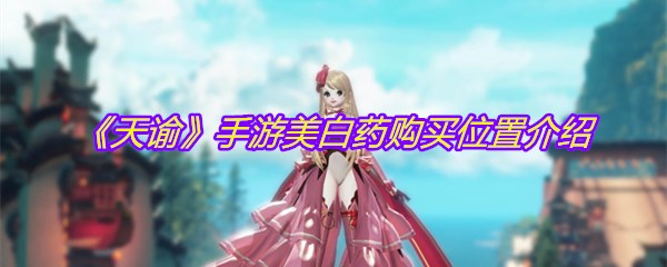 《天谕》手游美白药购买位置介绍
