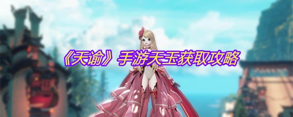 《天谕》手游天玉获取攻略