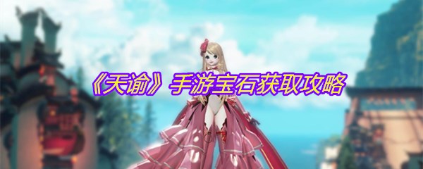 《天谕》手游宝石获取攻略