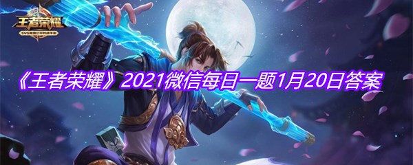 《王者荣耀》2021微信每日一题1月20日答案
