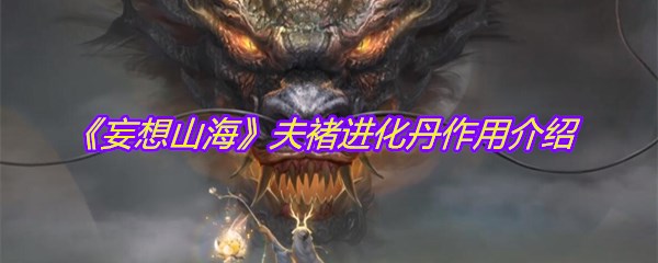 《妄想山海》夫褚进化丹作用介绍