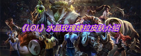 《LOL》水晶玫瑰婕拉皮肤介绍