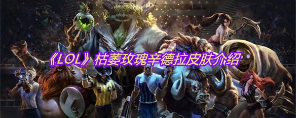 《LOL》枯萎玫瑰辛德拉皮肤介绍