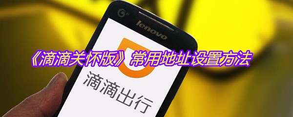 《滴滴关怀版》常用地址设置方法