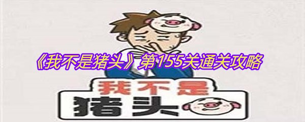 《我不是猪头》第155关通关攻略