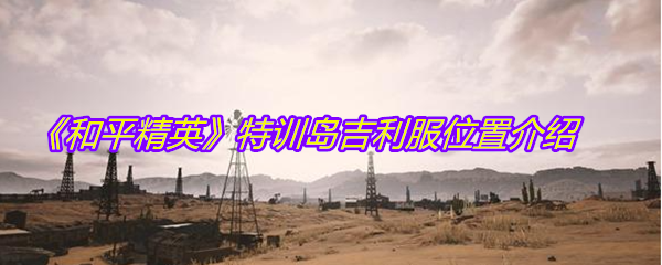 《和平精英》特训岛吉利服位置介绍