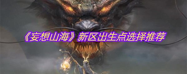 《妄想山海》新区出生点选择推荐