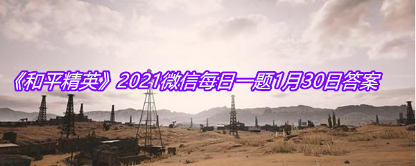 《和平精英》2021微信每日一题1月30日答案