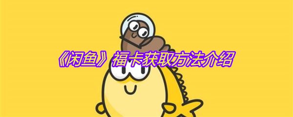 2021《闲鱼》支付宝福卡获取方法介绍