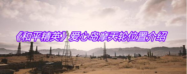 《和平精英》爱心岛摩天轮位置介绍