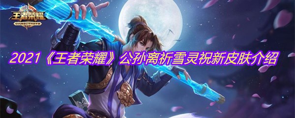 2021《王者荣耀》公孙离祈雪灵祝新皮肤介绍