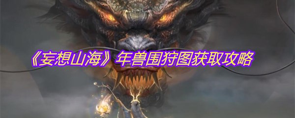 《妄想山海》年兽围狩图获取攻略