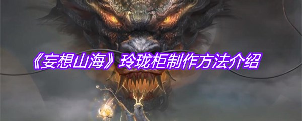 《妄想山海》玲珑柜制作方法介绍