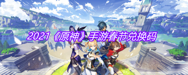 2021《原神》手游春节兑换码