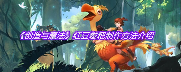 《创造与魔法》红豆糍粑制作方法介绍