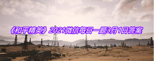 《和平精英》2021微信每日一题3月1日答案