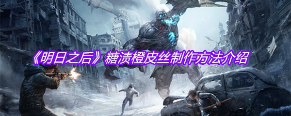 《明日之后》糖渍橙皮丝制作方法介绍